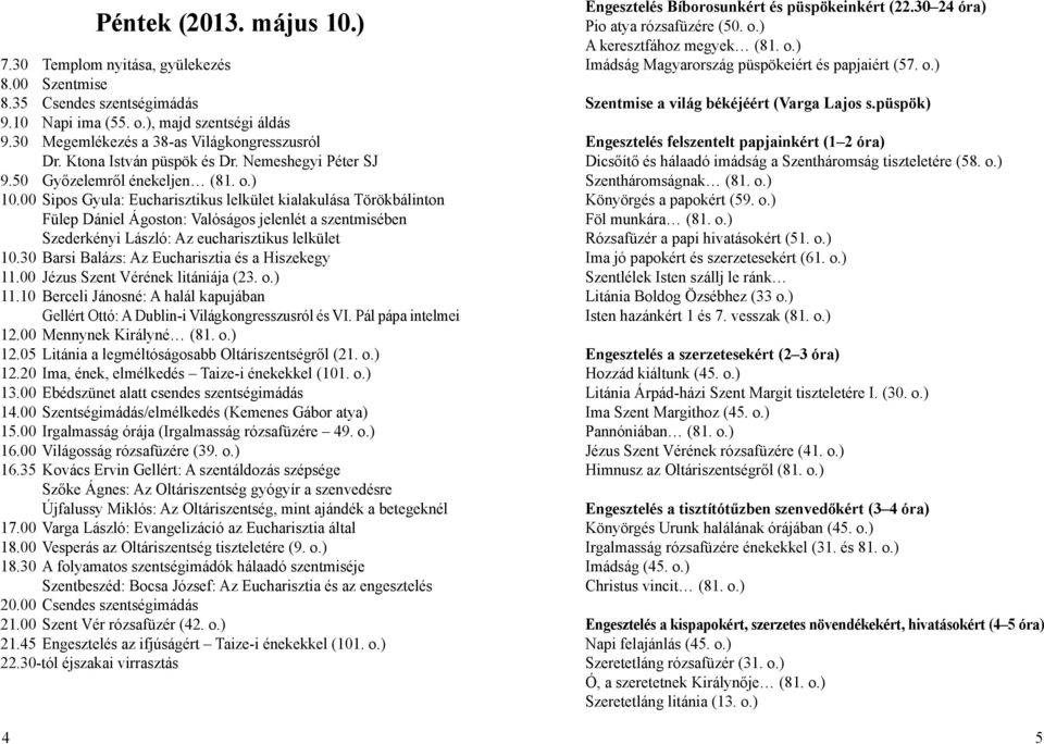00 Sipos Gyula: Eucharisztikus lelkület kialakulása Törökbálinton Fülep Dániel Ágoston: Valóságos jelenlét a szentmisében Szederkényi László: Az eucharisztikus lelkület 10.