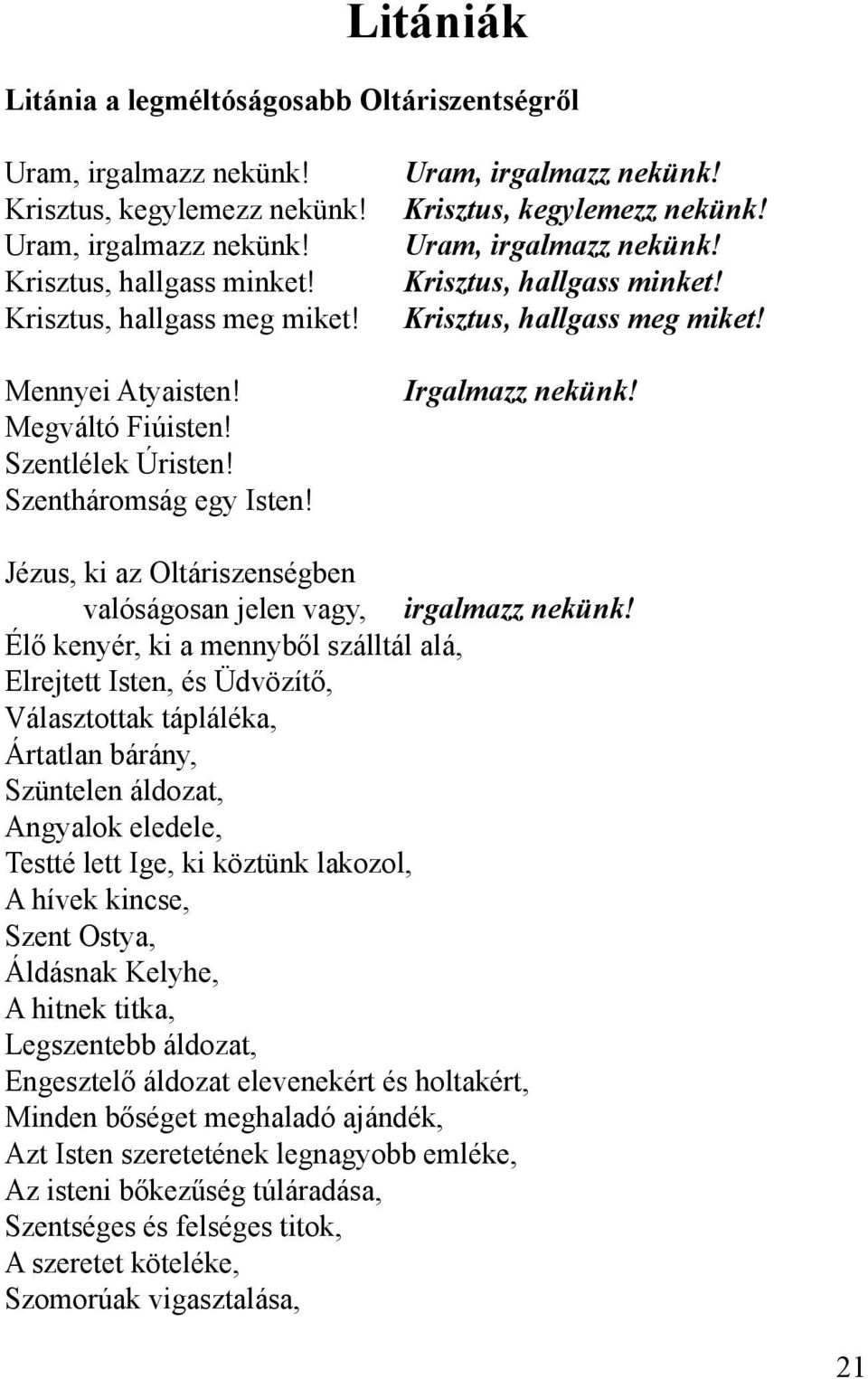 Krisztus, hallgass meg miket! Irgalmazz nekünk! Jézus, ki az Oltáriszenségben valóságosan jelen vagy, irgalmazz nekünk!