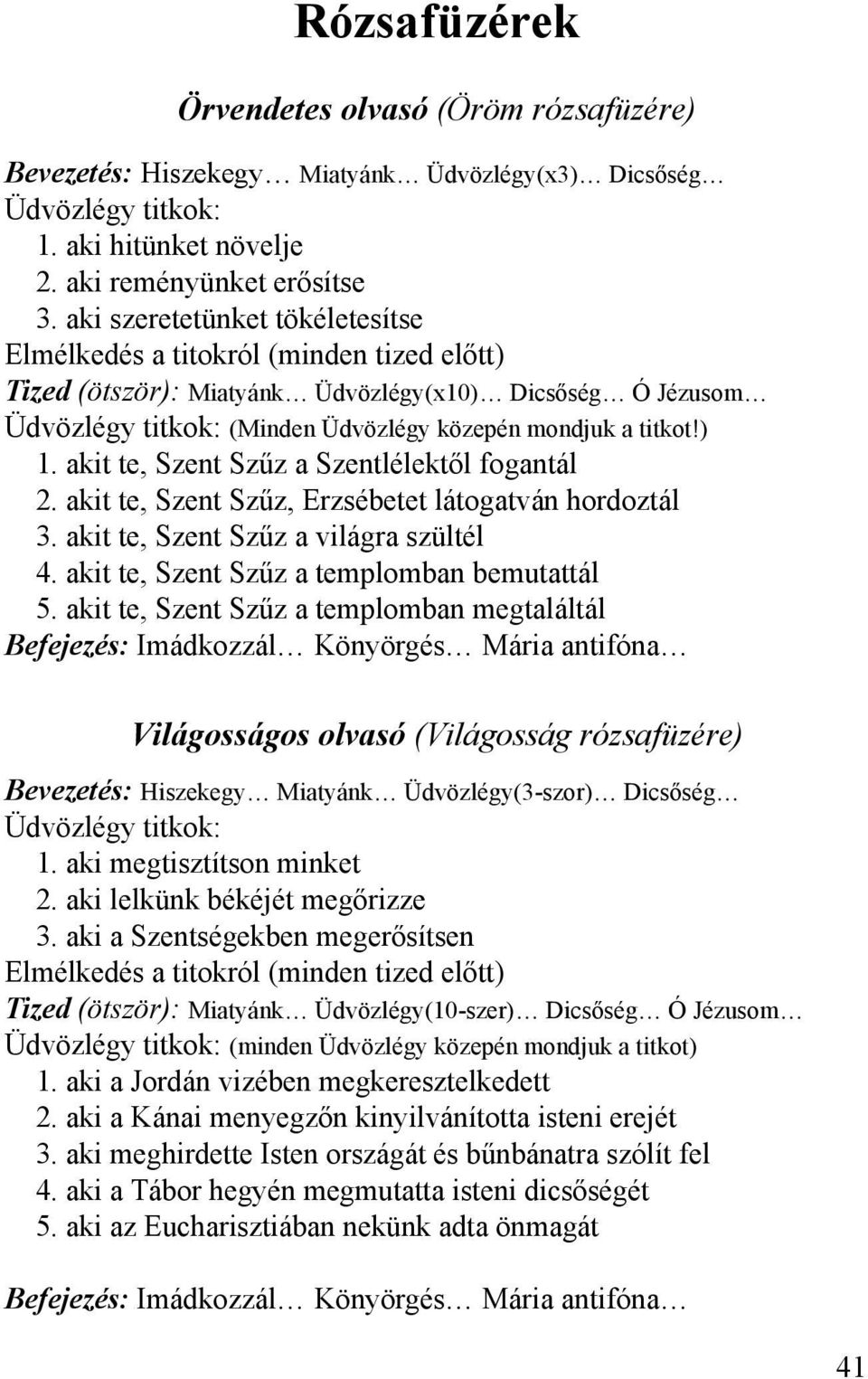 akit te, Szent Szűz a Szentlélektől fogantál 2. akit te, Szent Szűz, Erzsébetet látogatván hordoztál 3. akit te, Szent Szűz a világra szültél 4. akit te, Szent Szűz a templomban bemutattál 5.