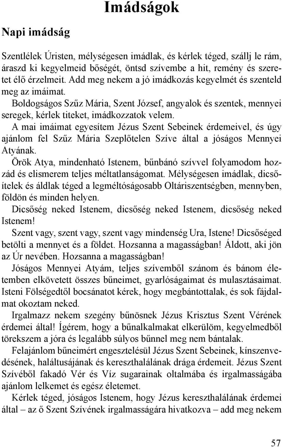 A mai imáimat egyesítem Jézus Szent Sebeinek érdemeivel, és úgy ajánlom fel Szűz Mária Szeplőtelen Szíve által a jóságos Mennyei Atyának.