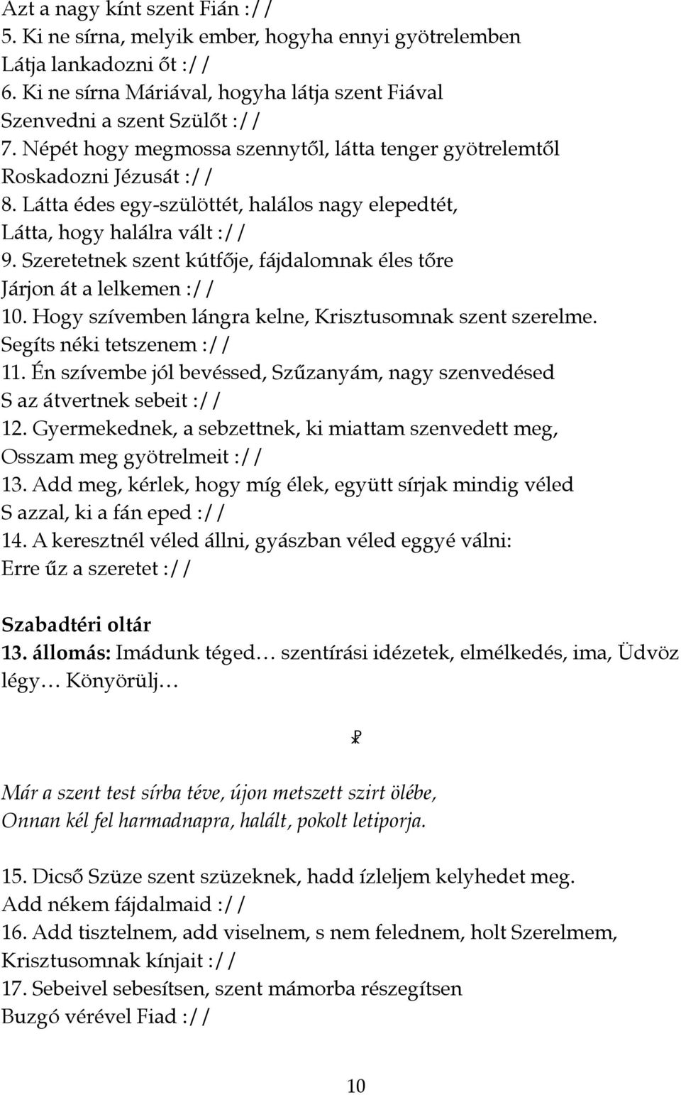 Szeretetnek szent kútfője, fájdalomnak éles tőre" Járjon át a lelkemen ://" 10. Hogy szívemben lángra kelne, Krisztusomnak szent szerelme." Segíts néki tetszenem ://" 11.