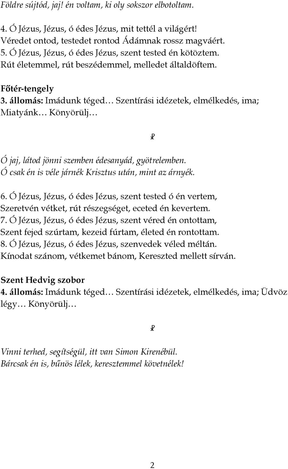 állomás: Imádunk téged Szentírási idézetek, elmélkedés, ima; Miatyánk Könyörülj " Ó jaj, látod jönni szemben édesanyád, gyötrelemben. Ó csak én is véle járnék Krisztus után, mint az árnyék. 6.