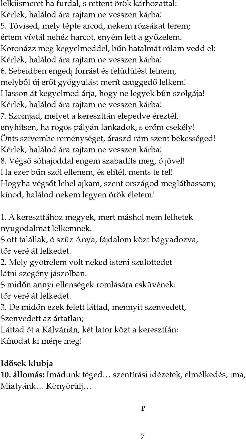 Sebeidben engedj forrást és felüdülést lelnem," melyből új erőt gyógyulást merít csüggedő lelkem" Hasson át kegyelmed árja, hogy ne legyek bűn szolgája" Kérlek, halálod ára rajtam ne vesszen kárba" 7.
