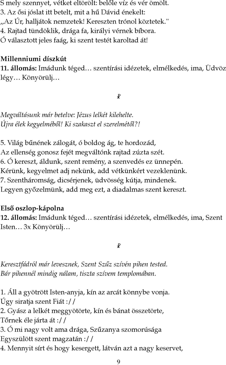 állomás: Imádunk téged szentírási idézetek, elmélkedés, ima, Üdvöz légy Könyörülj " Megváltásunk már betelve: Jézus lelkét kilehelte. Újra élek kegyelméből Ki szakaszt el szerelmétől? 5.