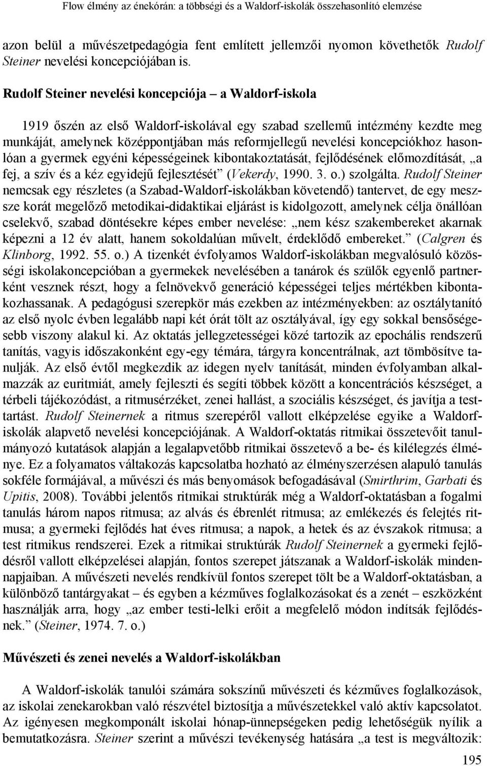 konceciókhoz hasonlóan a gyermek egyéni kéességeinek kibontakoztatását, fejlődésének előmozdítását, a fej, a szív és a kéz egyidejű fejlesztését (Vekerdy, 1990. 3. o.) szolgálta.