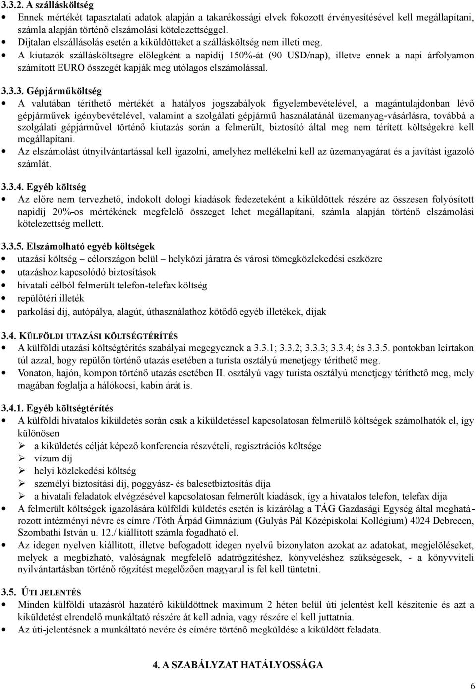 A kiutazók szállásköltségre előlegként a napidíj 10%-át (90 USD/nap), illetve ennek a napi árfolyamon számított EURO összegét kapják meg utólagos elszámolással.