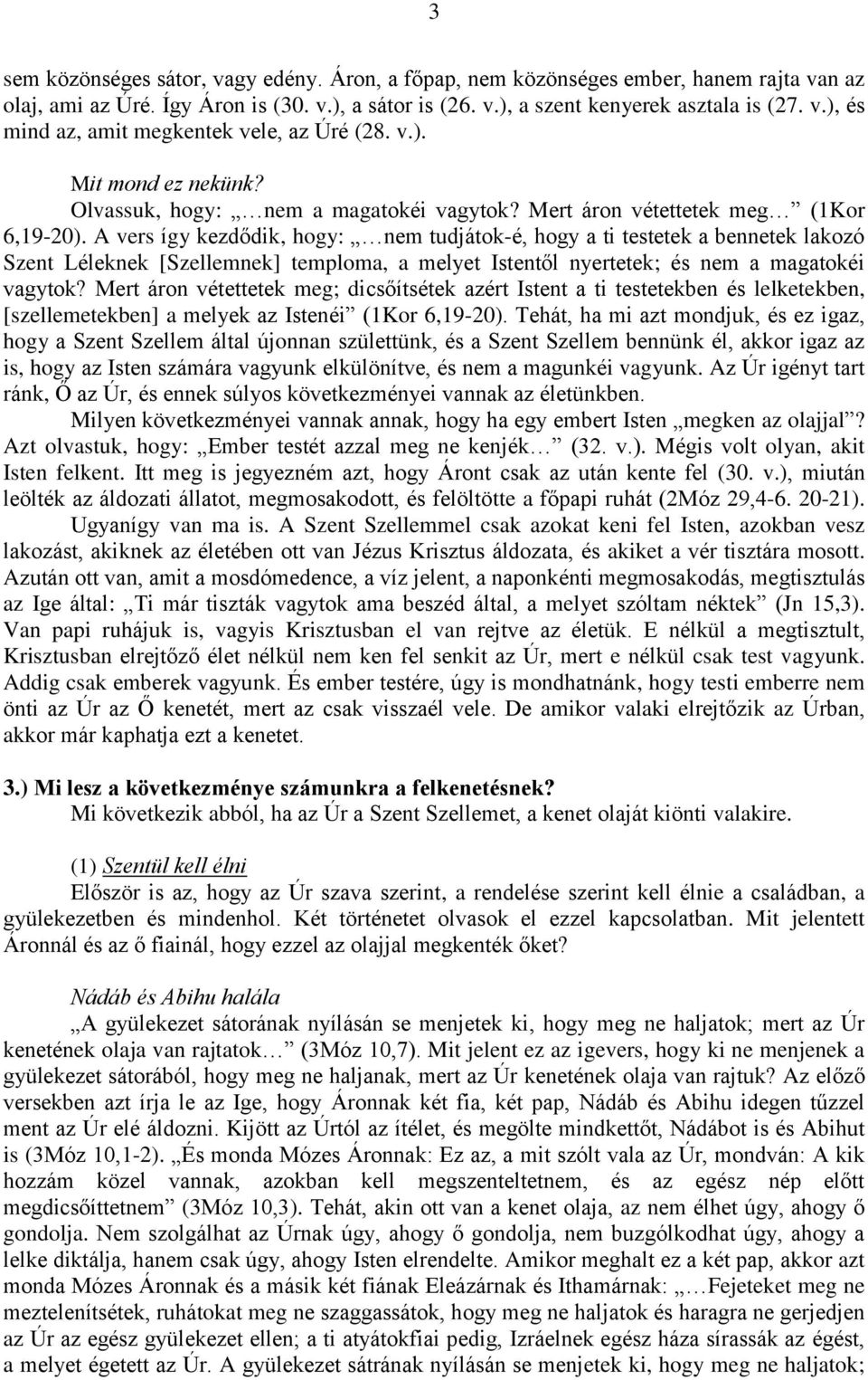 A vers így kezdődik, hogy: nem tudjátok-é, hogy a ti testetek a bennetek lakozó Szent Léleknek [Szellemnek] temploma, a melyet Istentől nyertetek; és nem a magatokéi vagytok?