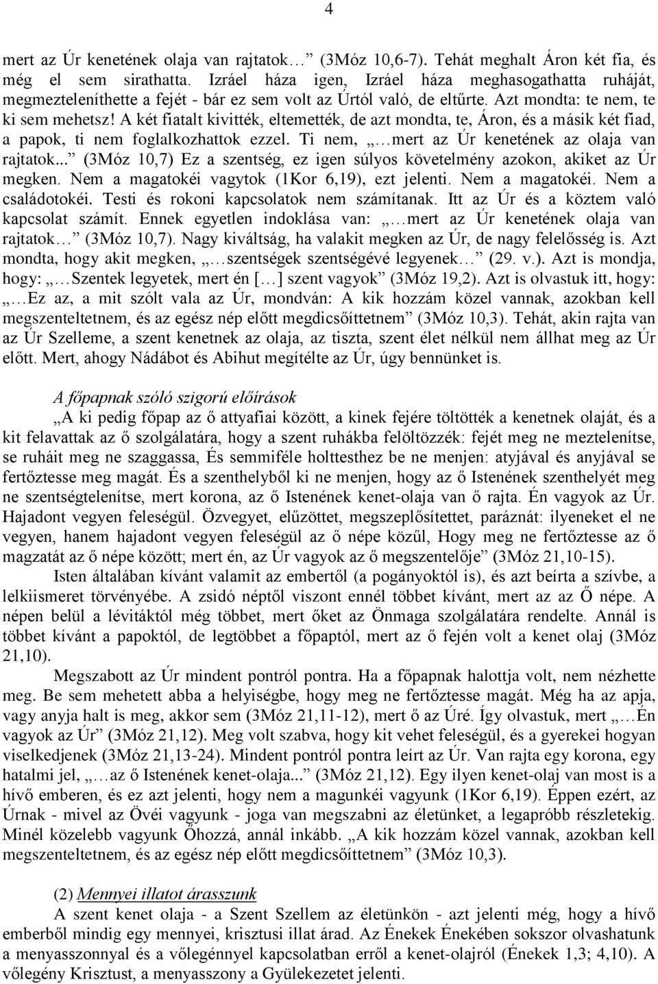 A két fiatalt kivitték, eltemették, de azt mondta, te, Áron, és a másik két fiad, a papok, ti nem foglalkozhattok ezzel. Ti nem, mert az Úr kenetének az olaja van rajtatok.