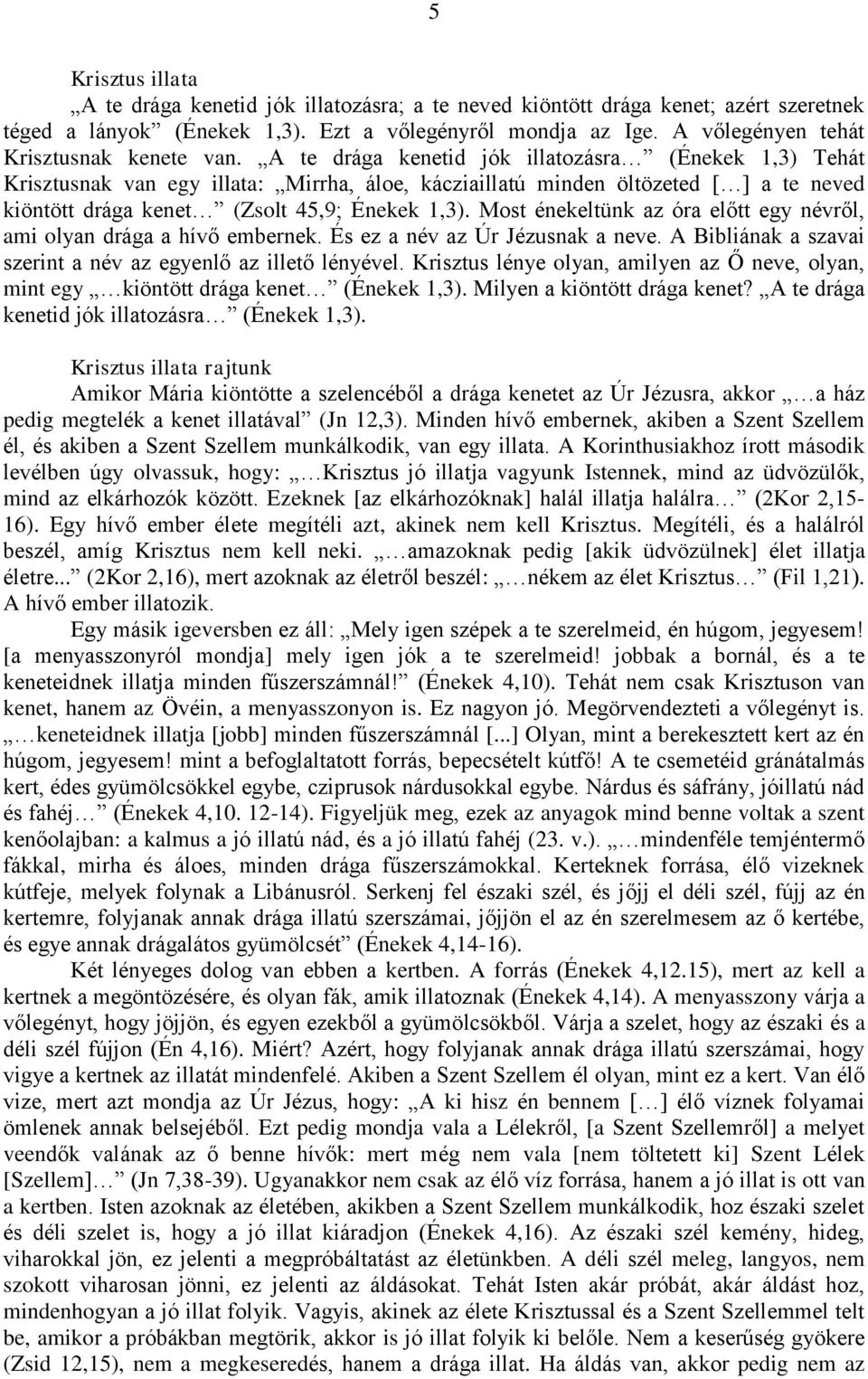 A te drága kenetid jók illatozásra (Énekek 1,3) Tehát Krisztusnak van egy illata: Mirrha, áloe, kácziaillatú minden öltözeted [ ] a te neved kiöntött drága kenet (Zsolt 45,9; Énekek 1,3).