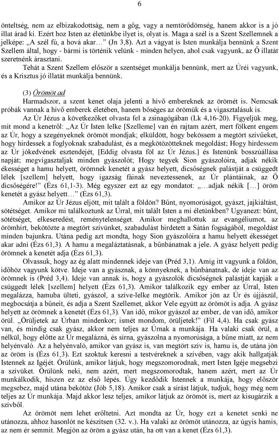 Azt a vágyat is Isten munkálja bennünk a Szent Szellem által, hogy - bármi is történik velünk - minden helyen, ahol csak vagyunk, az Ő illatát szeretnénk árasztani.