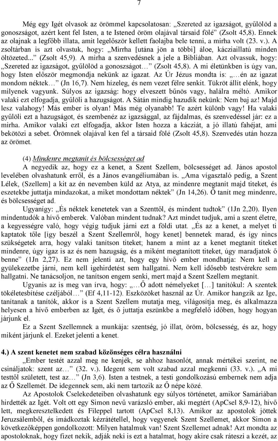 A zsoltárban is azt olvastuk, hogy: Mirrha [utána jön a többi] áloe, kácziaillatú minden öltözeted... (Zsolt 45,9). A mirha a szenvedésnek a jele a Bibliában.