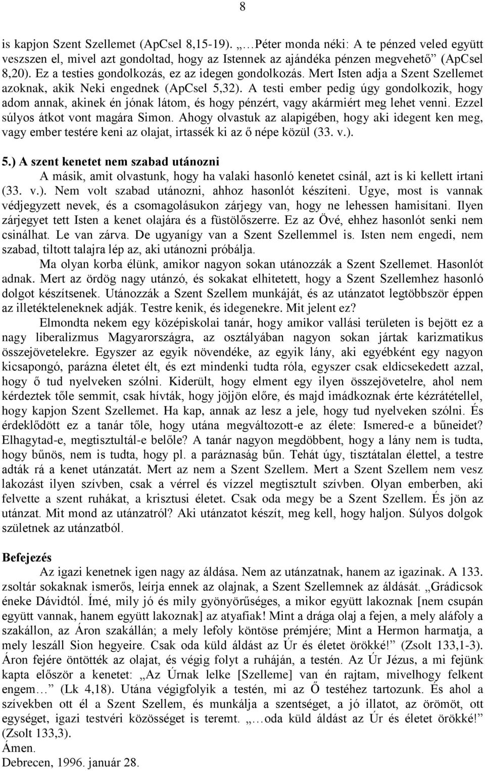 A testi ember pedig úgy gondolkozik, hogy adom annak, akinek én jónak látom, és hogy pénzért, vagy akármiért meg lehet venni. Ezzel súlyos átkot vont magára Simon.