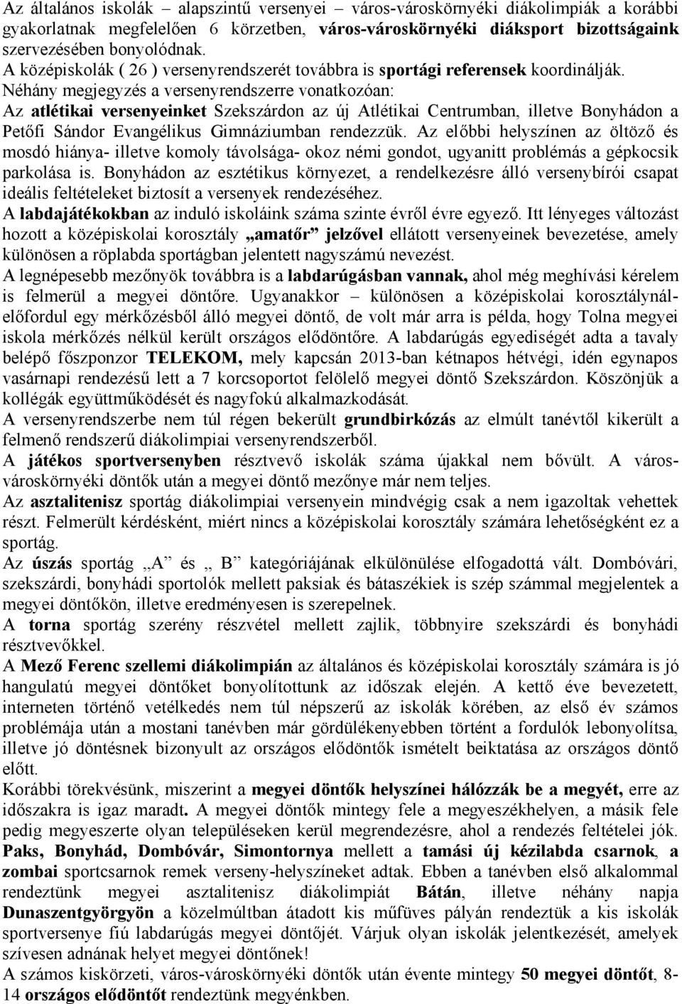 Néhány megjegyzés a versenyrendszerre vonatkozóan: Az atlétikai versenyeinket Szekszárdon az új Atlétikai Centrumban, illetve Bonyhádon a Petőfi Sándor Evangélikus Gimnáziumban rendezzük.