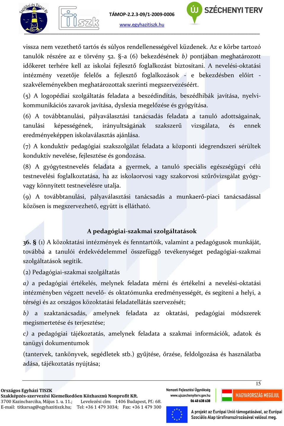A nevelési-oktatási intézmény vezetője felelős a fejlesztő foglalkozások - e bekezdésben előírt - szakvéleményekben meghatározottak szerinti megszervezéséért.
