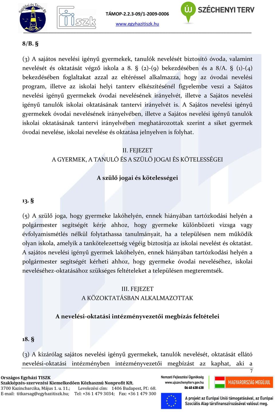 óvodai nevelésének irányelvét, illetve a Sajátos nevelési igényű tanulók iskolai oktatásának tantervi irányelvét is.