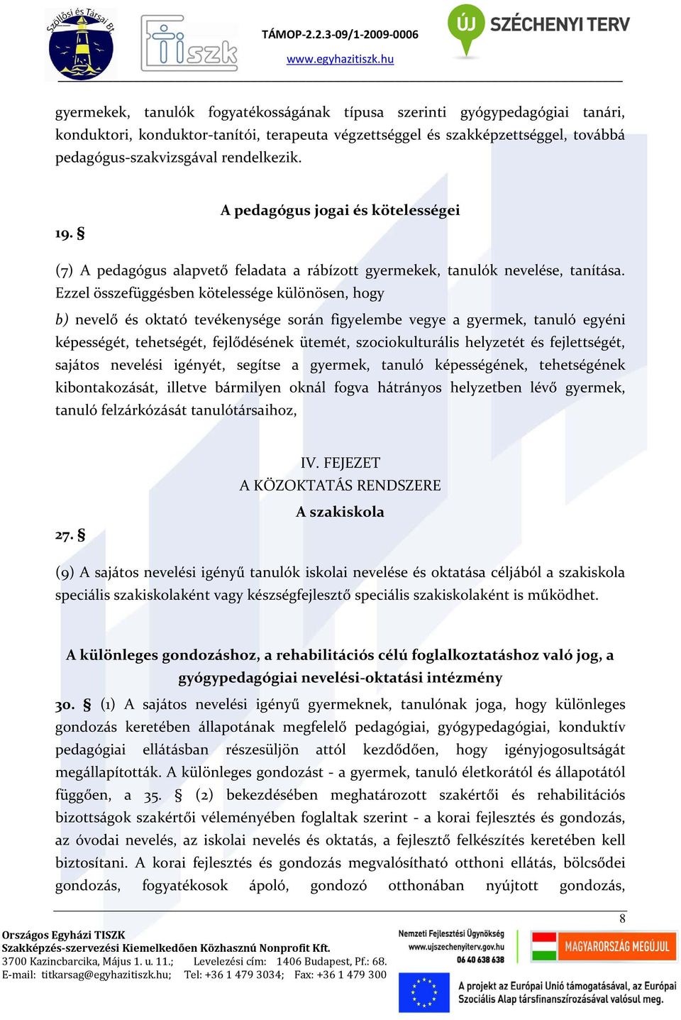 Ezzel összefüggésben kötelessége különösen, hogy b) nevelő és oktató tevékenysége során figyelembe vegye a gyermek, tanuló egyéni képességét, tehetségét, fejlődésének ütemét, szociokulturális
