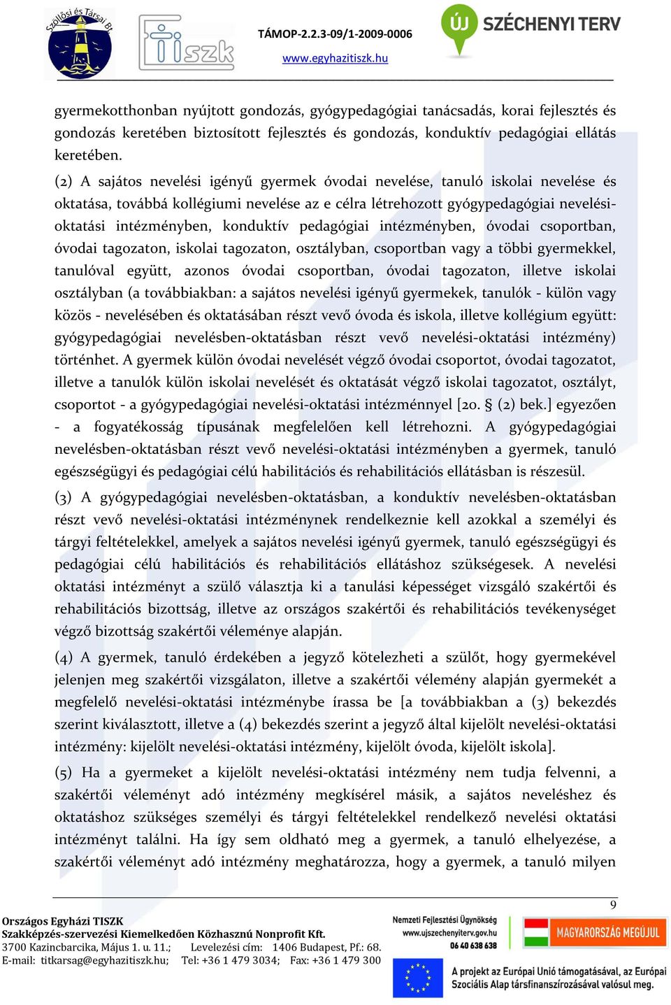 pedagógiai intézményben, óvodai csoportban, óvodai tagozaton, iskolai tagozaton, osztályban, csoportban vagy a többi gyermekkel, tanulóval együtt, azonos óvodai csoportban, óvodai tagozaton, illetve