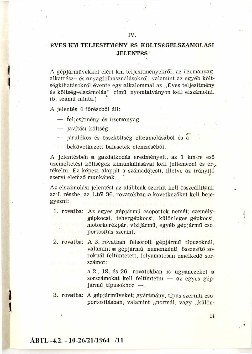 ) A jelentés 4 főrészből áll: teljesítm ény és üzem anyag javítási költség járulékos és összköltség elszámolásából és a bekövetkezett balesetek elemzéséből.