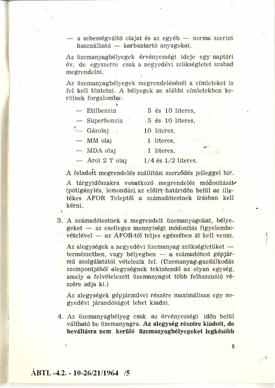 A bélyegek az alábbi cím letekben ke rülnek forgalom ba: Etilbenzin 5 és 10 literes, - Superbenzin 5 és 10 literes, Gázolaj 10 literes, MM olaj 1 literes, MDA olaj 1 literes, A rol 2 T olaj 1/4 és