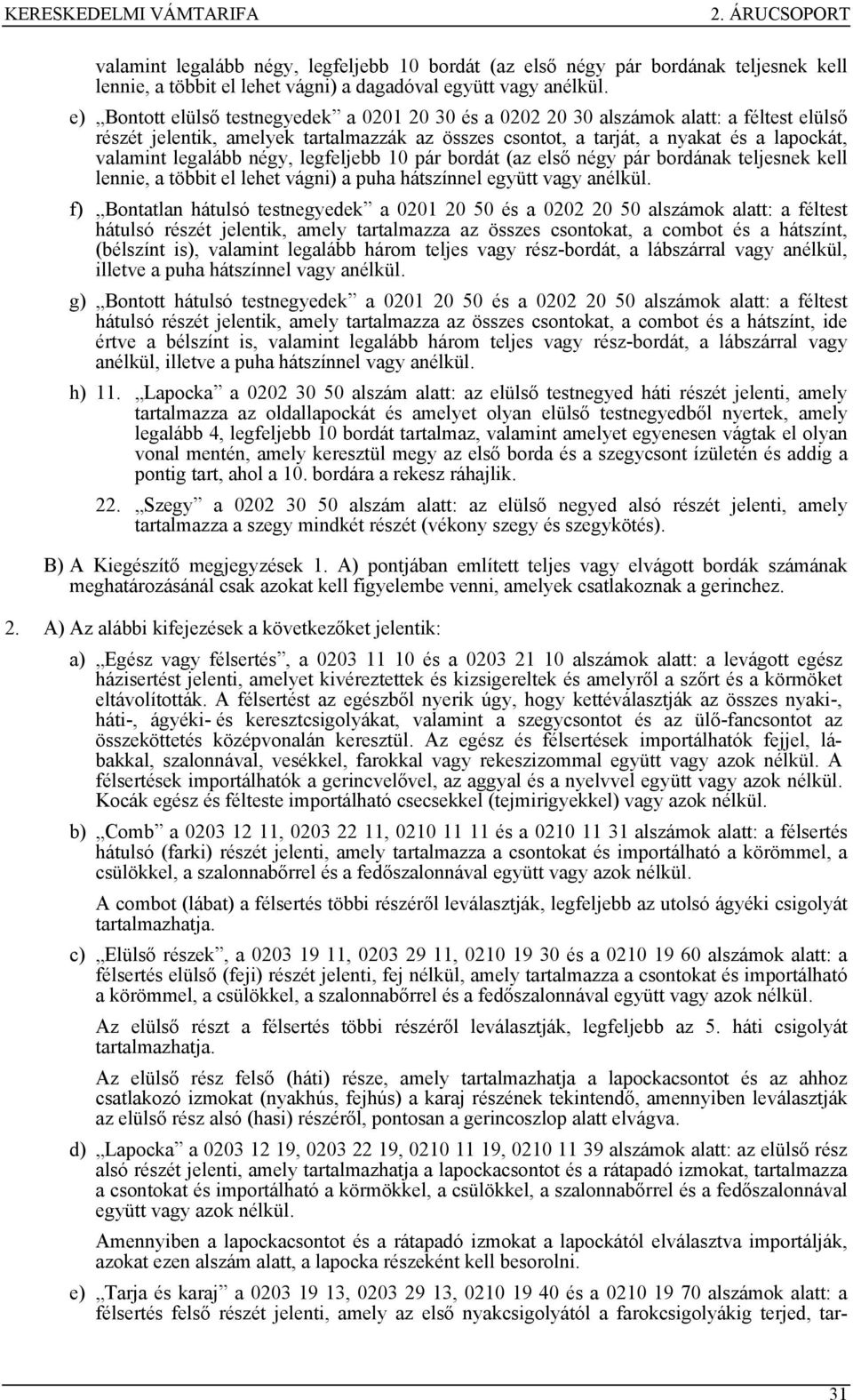 legalább négy, legfeljebb 10 pár bordát (az első négy pár bordának teljesnek kell lennie, a többit el lehet vágni) a puha hátszínnel együtt vagy anélkül.