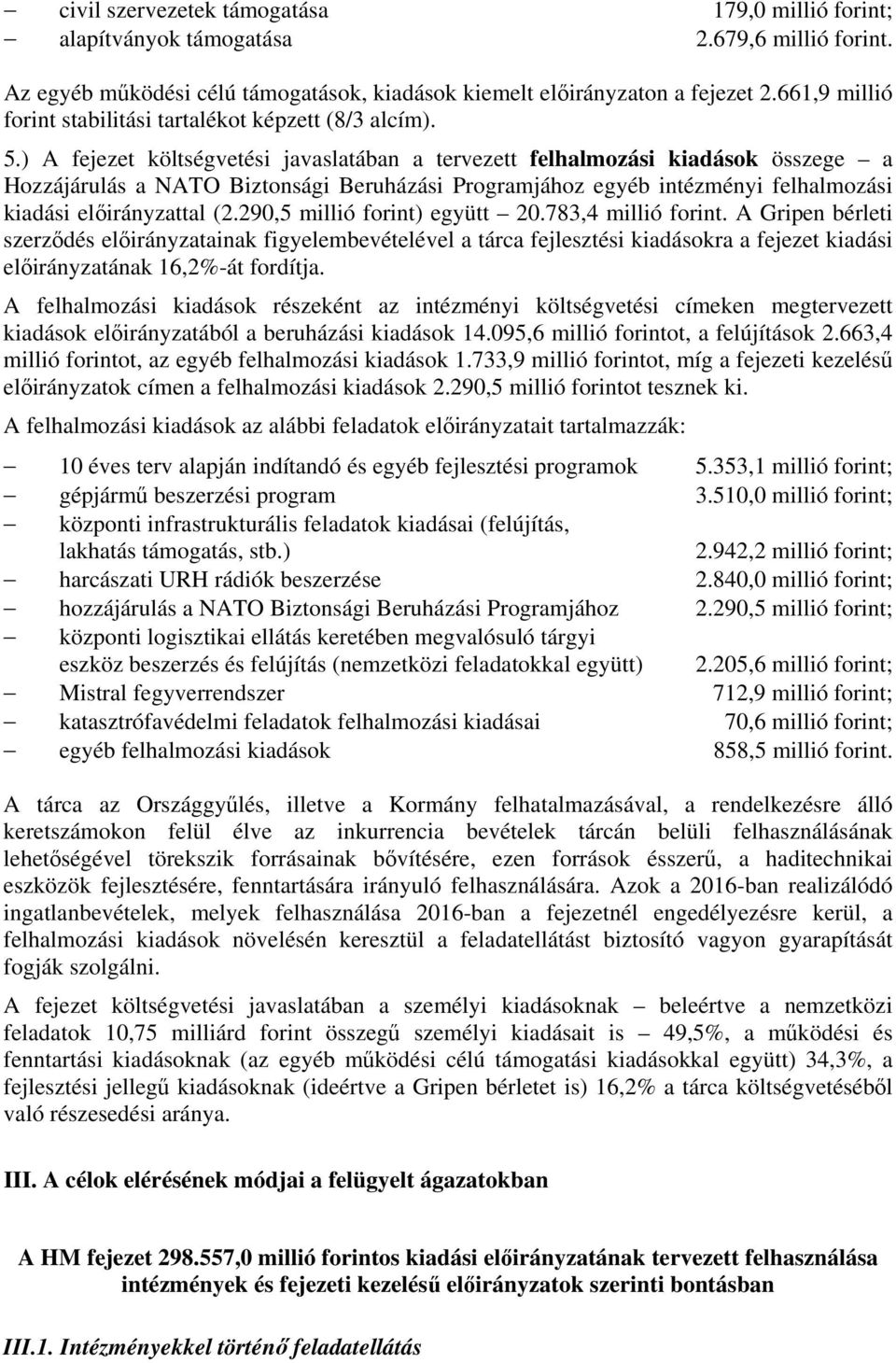 ) A fejezet költségvetési javaslatában a tervezett felhalmozási kiadások összege a Hozzájárulás a NATO Biztonsági Beruházási Programjához egyéb intézményi felhalmozási kiadási előirányzattal (2.