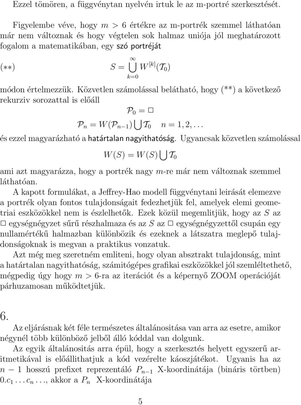 ) k=0 módon értelmezzük. Közvetlen számolással belátható, hogy (**) a következő rekurziv sorozattal is előáll P 0 = P n = W (P n 1 ) T 0 n = 1, 2,... és ezzel magyarázható a határtalan nagyithatóság.