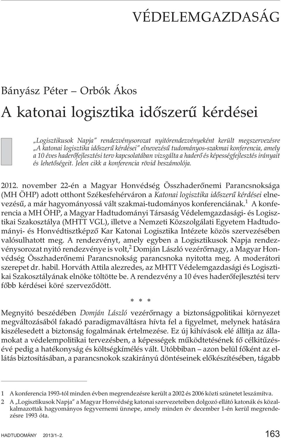2012. november 22-én a Magyar Honvédség Összhaderõnemi Parancsnoksága (MH ÖHP) adott otthont Székesfehérváron a Katonai logisztika idõszerû kérdései elnevezésû, a már hagyományossá vált