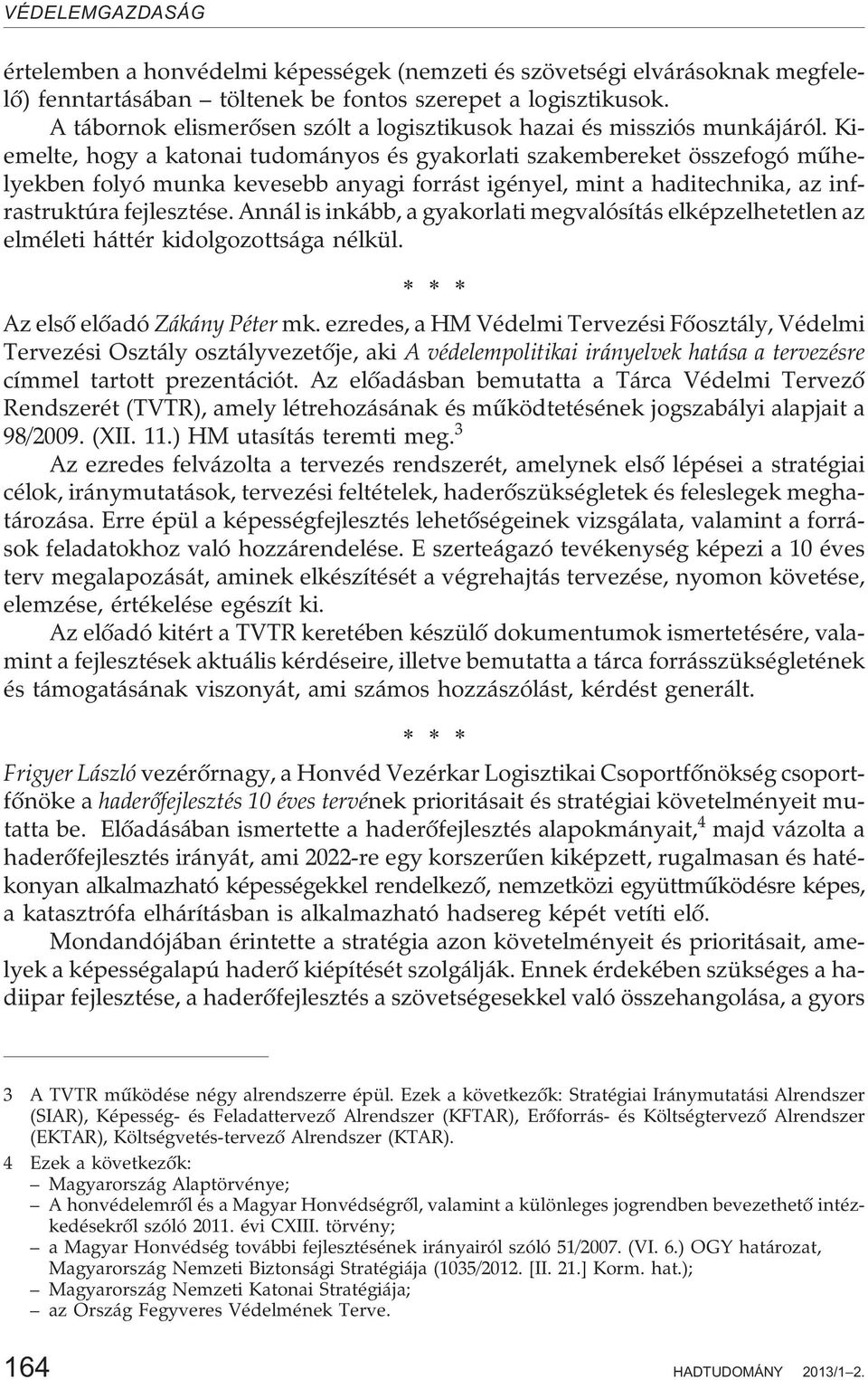 Kiemelte, hogy a katonai tudományos és gyakorlati szakembereket összefogó mûhelyekben folyó munka kevesebb anyagi forrást igényel, mint a haditechnika, az infrastruktúra fejlesztése.