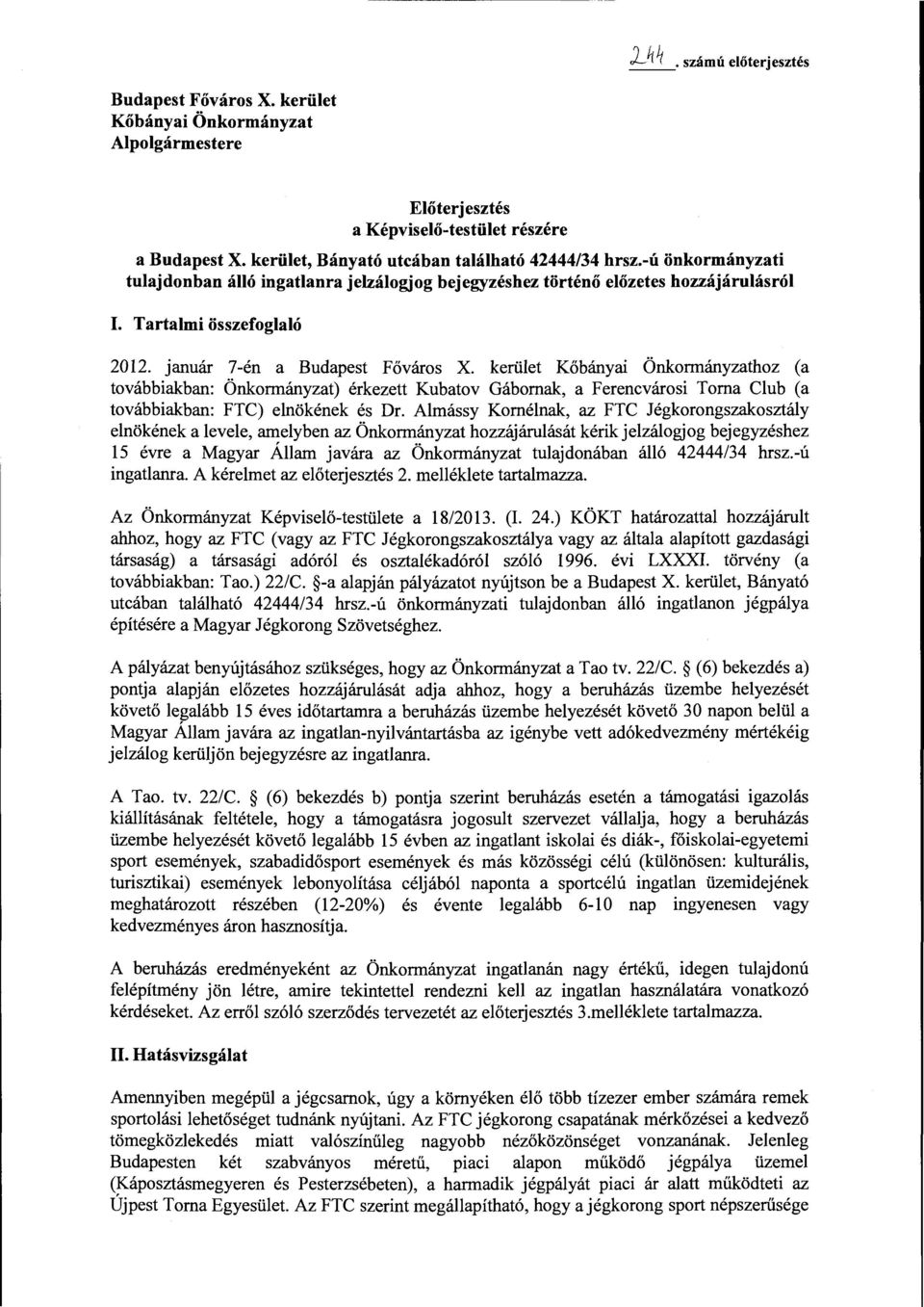 január 7-én a Budapest Főváros X. kerület Kőbányai Önkormányzathoz (a továbbiakban: Önkormányzat) érkezett Kubatov Gábornak, a Ferencvárosi Torna Club (a továbbiakban: FTC) elnökének és Dr.