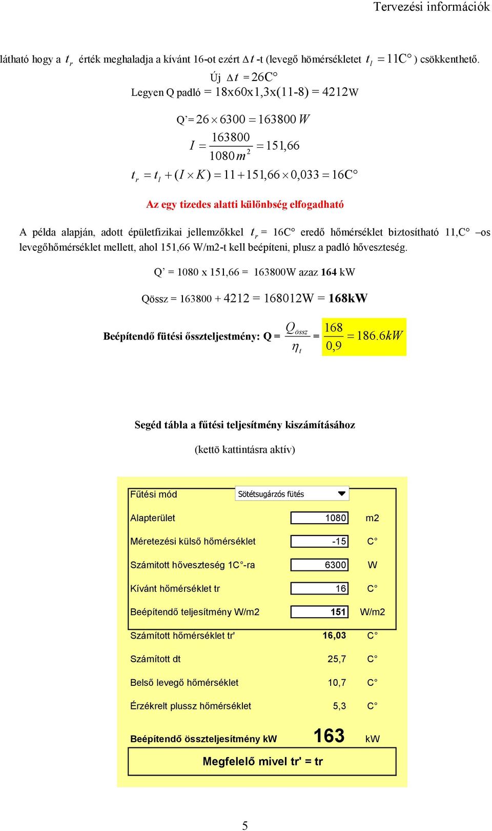 A péda aapján, adott épüetfizikai jeemzıkke t = 16C eedı hıméséket biztosítható 11,C os evegıhıméséket meett, aho 151,66 W/m-t ke beépíteni, pusz a padó hıveszteség.