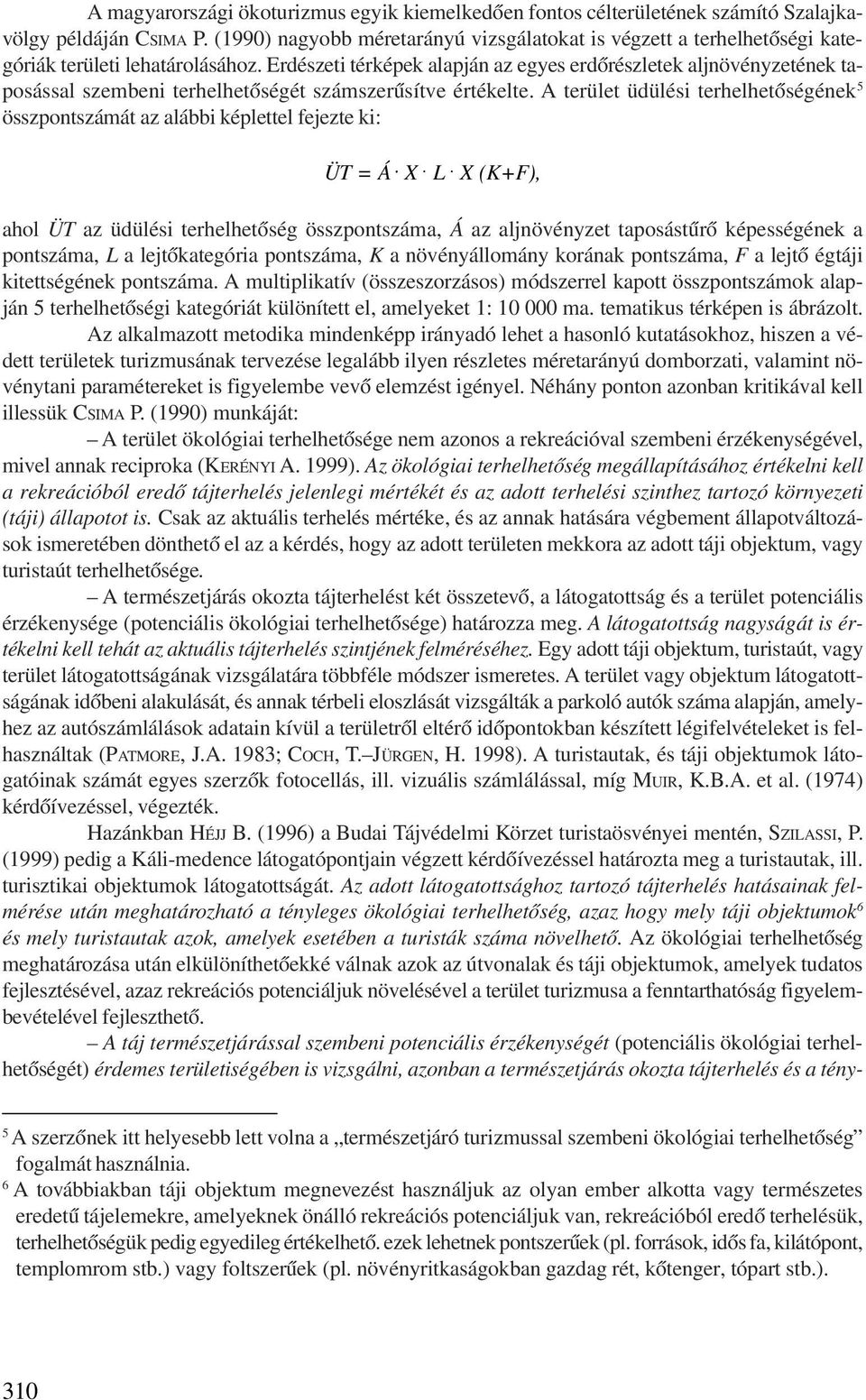 Erdészeti térképek alapján az egyes erdõrészletek aljnövényzetének taposással szembeni terhelhetõségét számszerûsítve értékelte.