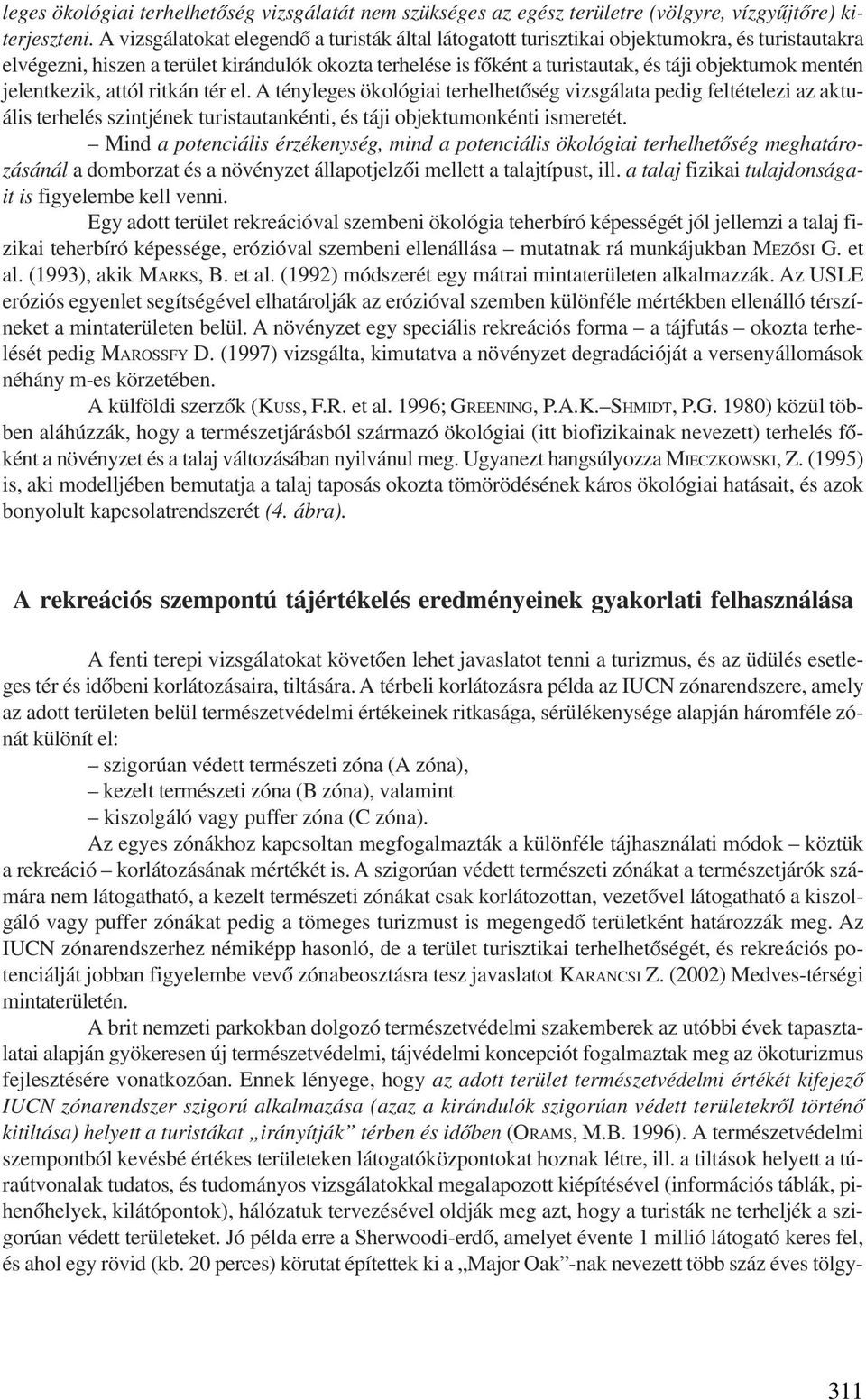 mentén jelentkezik, attól ritkán tér el. A tényleges ökológiai terhelhetõség vizsgálata pedig feltételezi az aktuális terhelés szintjének turistautankénti, és táji objektumonkénti ismeretét.