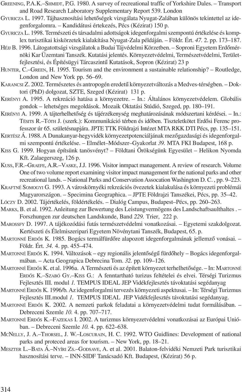 Természeti és társadalmi adottságok idegenforgalmi szempontú értékelése és komplex turisztikai kiskörzetek kialakítása Nyugat-Zala példáján. Földr. Ért. 47. 2. pp. 173 187. HÉJJ B. 1996.