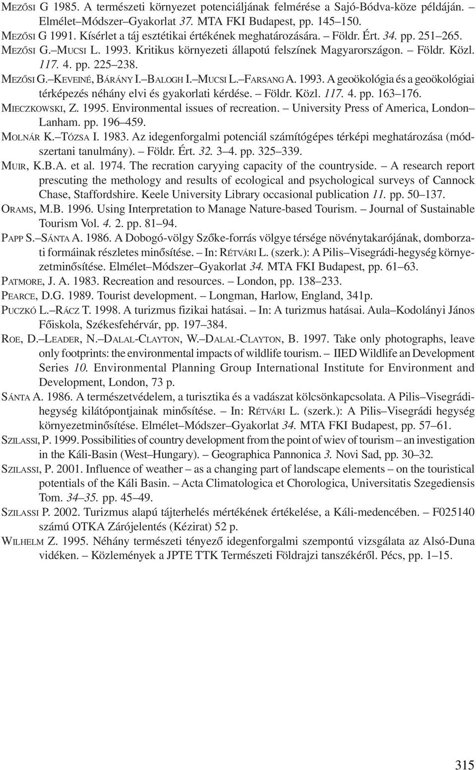 MEZÕSI G. KEVEINÉ, BÁRÁNY I. BALOGH I. MUCSI L. FARSANG A. 1993. A geoökológia és a geoökológiai térképezés néhány elvi és gyakorlati kérdése. Földr. Közl. 117. 4. pp. 163 176. MIECZKOWSKI, Z. 1995.
