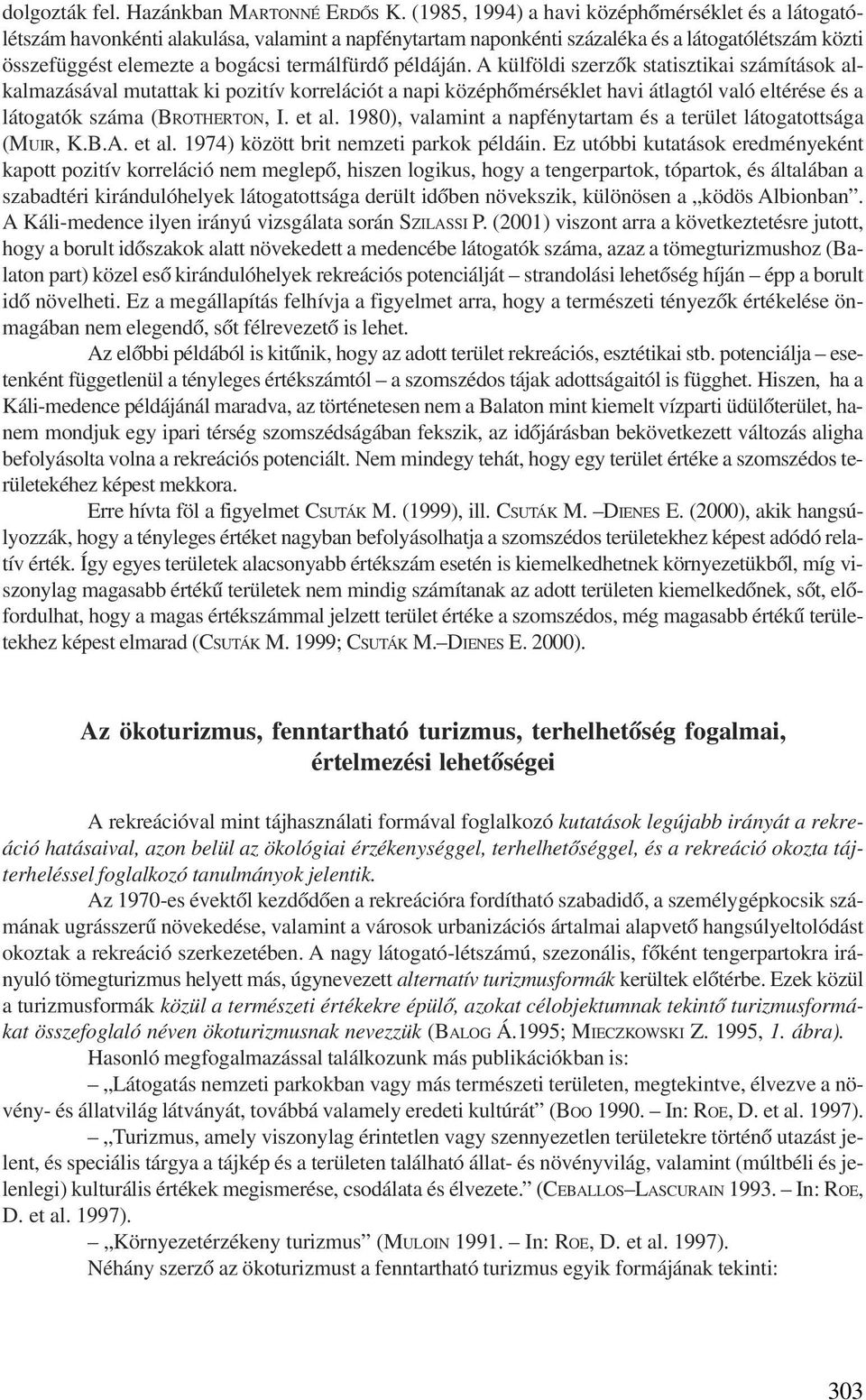 példáján. A külföldi szerzõk statisztikai számítások alkalmazásával mutattak ki pozitív korrelációt a napi középhõmérséklet havi átlagtól való eltérése és a látogatók száma (BROTHERTON, I. et al.
