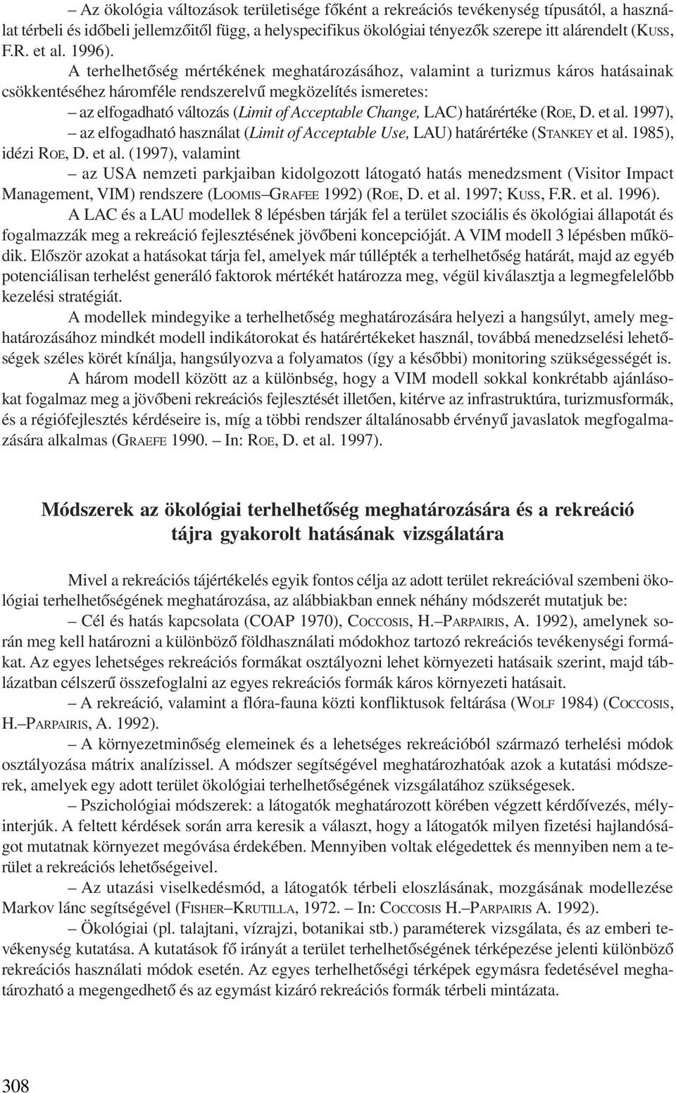 A terhelhetõség mértékének meghatározásához, valamint a turizmus káros hatásainak csökkentéséhez háromféle rendszerelvû megközelítés ismeretes: az elfogadható változás (Limit of Acceptable Change,