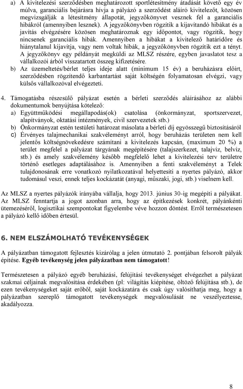 A jegyzőkönyvben rögzítik a kijavítandó hibákat és a javítás elvégzésére közösen meghatároznak egy időpontot, vagy rögzítik, hogy nincsenek garanciális hibák.