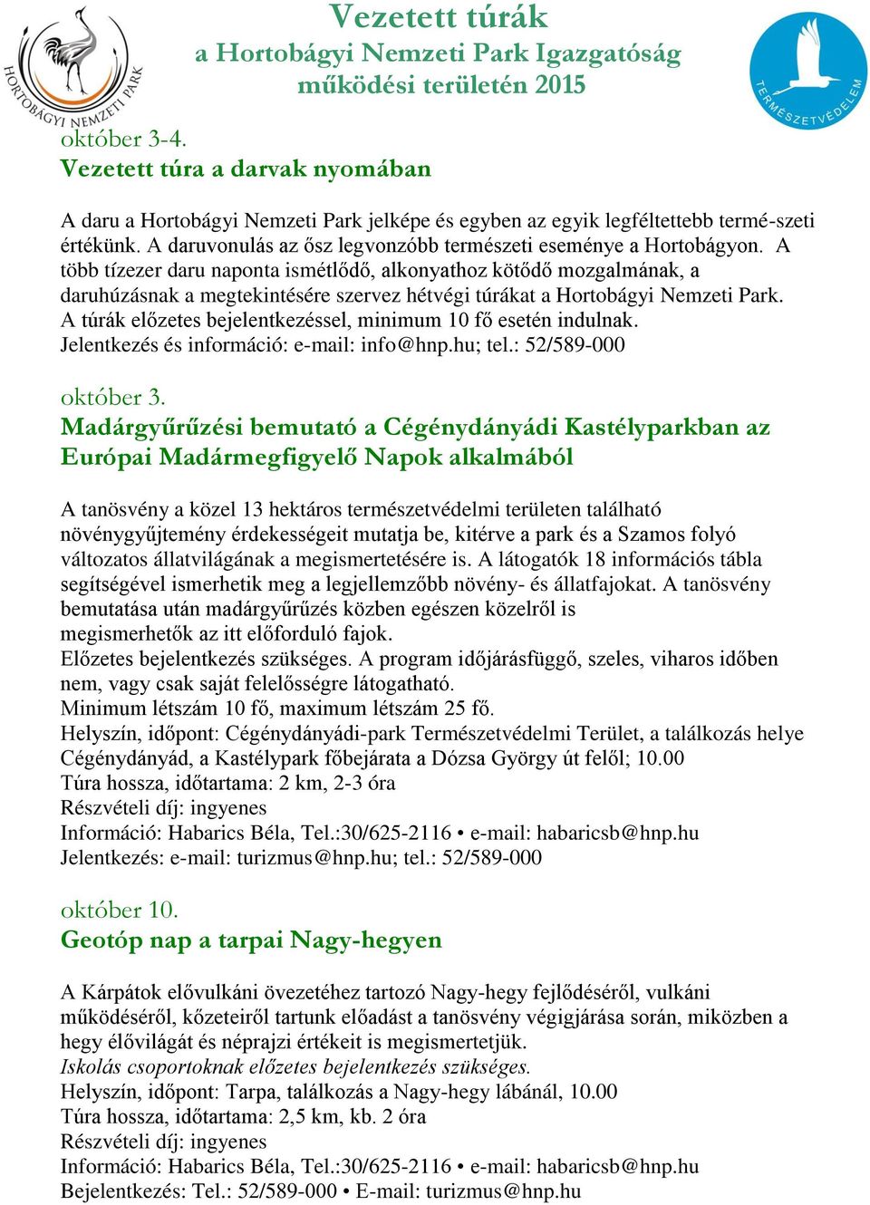 A több tízezer daru naponta ismétlődő, alkonyathoz kötődő mozgalmának, a daruhúzásnak a megtekintésére szervez hétvégi túrákat a Hortobágyi Nemzeti Park.