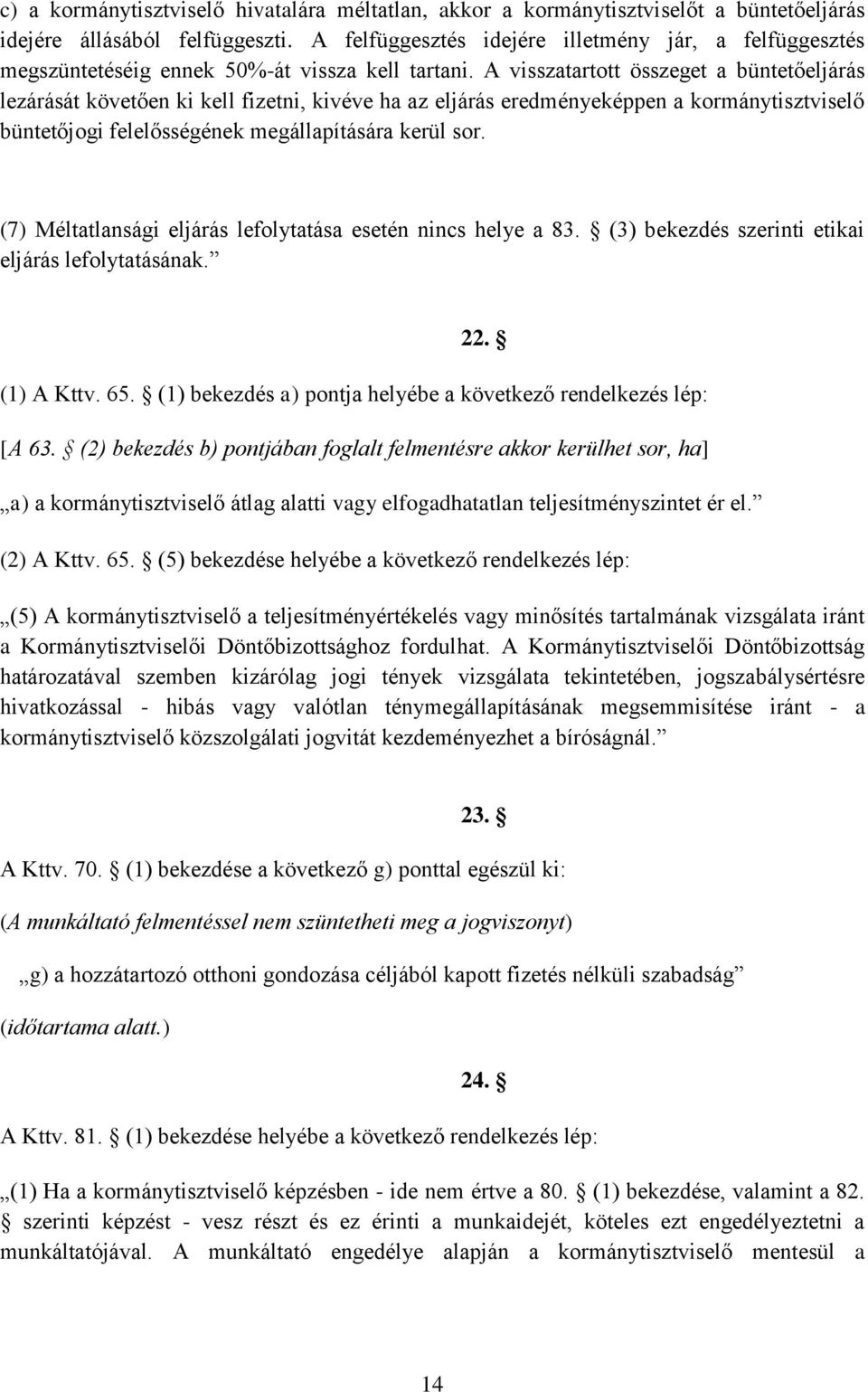 A visszatartott összeget a büntetőeljárás lezárását követően ki kell fizetni, kivéve ha az eljárás eredményeképpen a kormánytisztviselő büntetőjogi felelősségének megállapítására kerül sor.