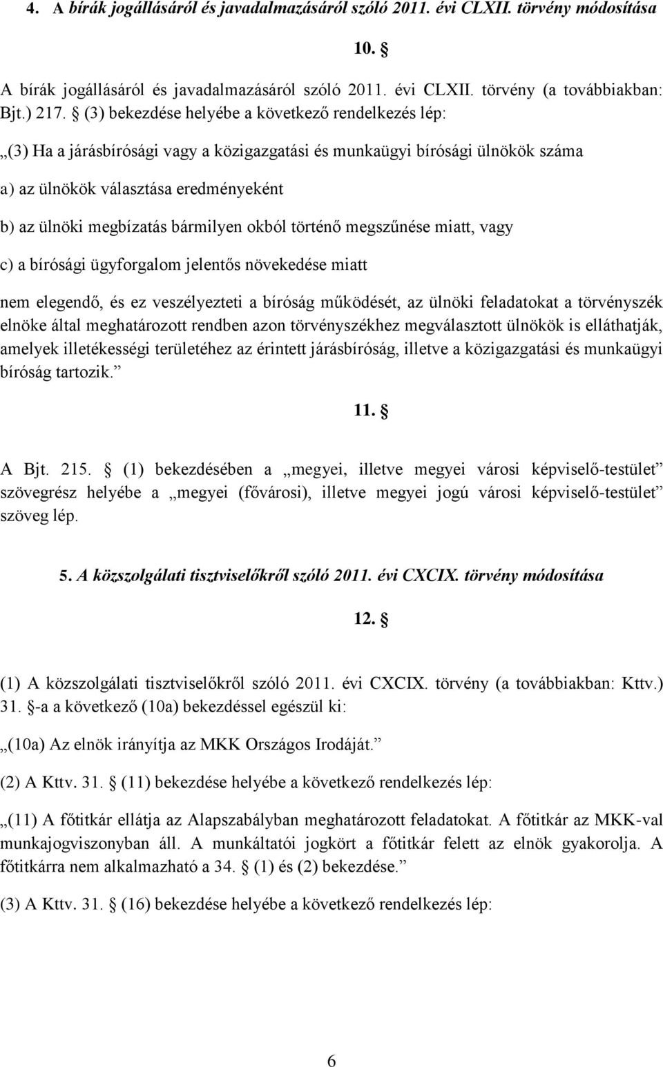 bármilyen okból történő megszűnése miatt, vagy c) a bírósági ügyforgalom jelentős növekedése miatt nem elegendő, és ez veszélyezteti a bíróság működését, az ülnöki feladatokat a törvényszék elnöke