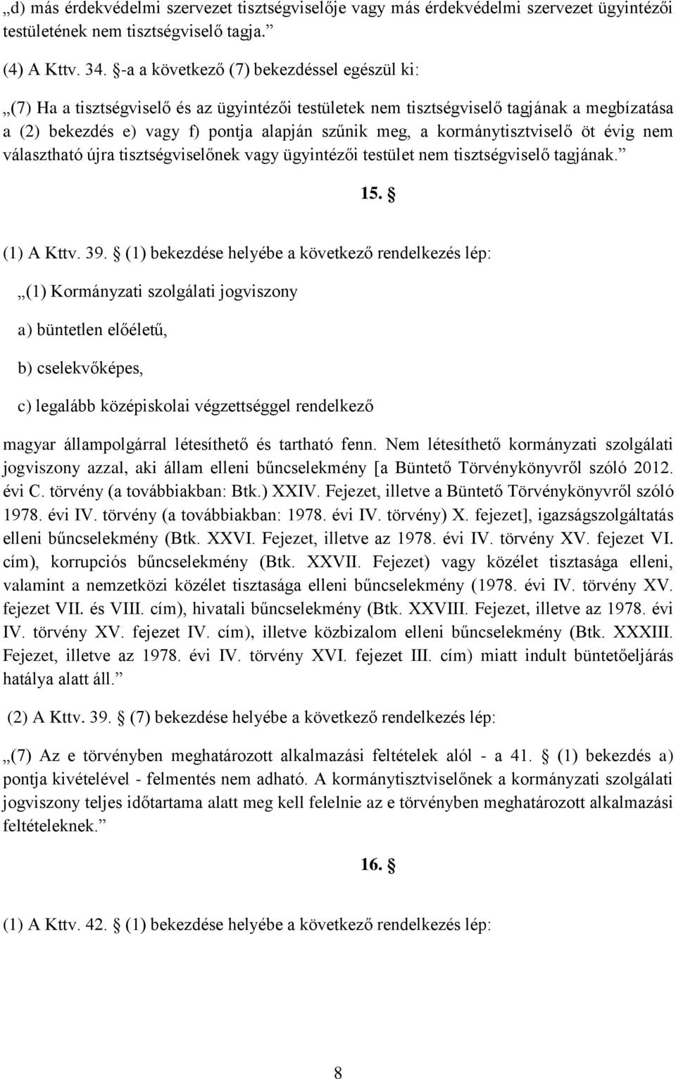 kormánytisztviselő öt évig nem választható újra tisztségviselőnek vagy ügyintézői testület nem tisztségviselő tagjának. 15. (1) A Kttv. 39.