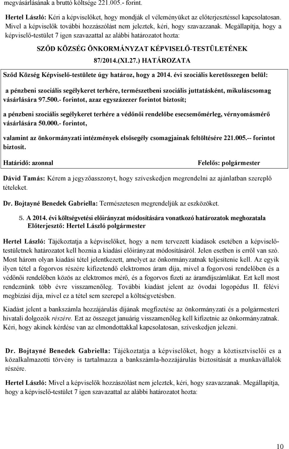 Megállapítja, hogy a képviselő-testület 7 igen szavazattal az alábbi határozatot hozta: SZŐD KÖZSÉG ÖNKORMÁNYZAT KÉPVISELŐ-TESTÜLETÉNEK 87/2014.(XI.27.