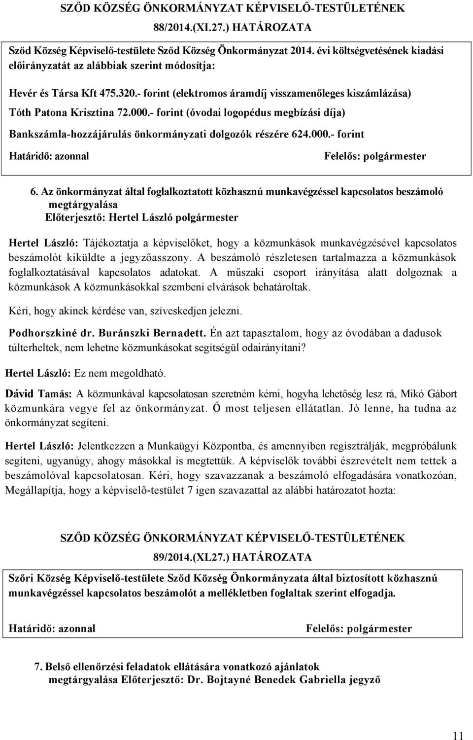- forint (óvodai logopédus megbízási díja) Bankszámla-hozzájárulás önkormányzati dolgozók részére 624.000.- forint Határidő: azonnal 6.