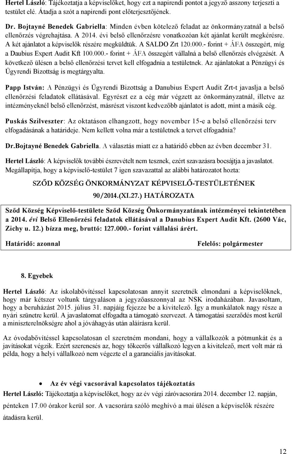 A két ajánlatot a képviselők részére megküldtük. A SALDO Zrt 120.000.- forint + ÁFA összegért, míg a Daubius Expert Audit Kft 100.000.- forint + ÁFA összegért vállalná a belső ellenőrzés elvégzését.