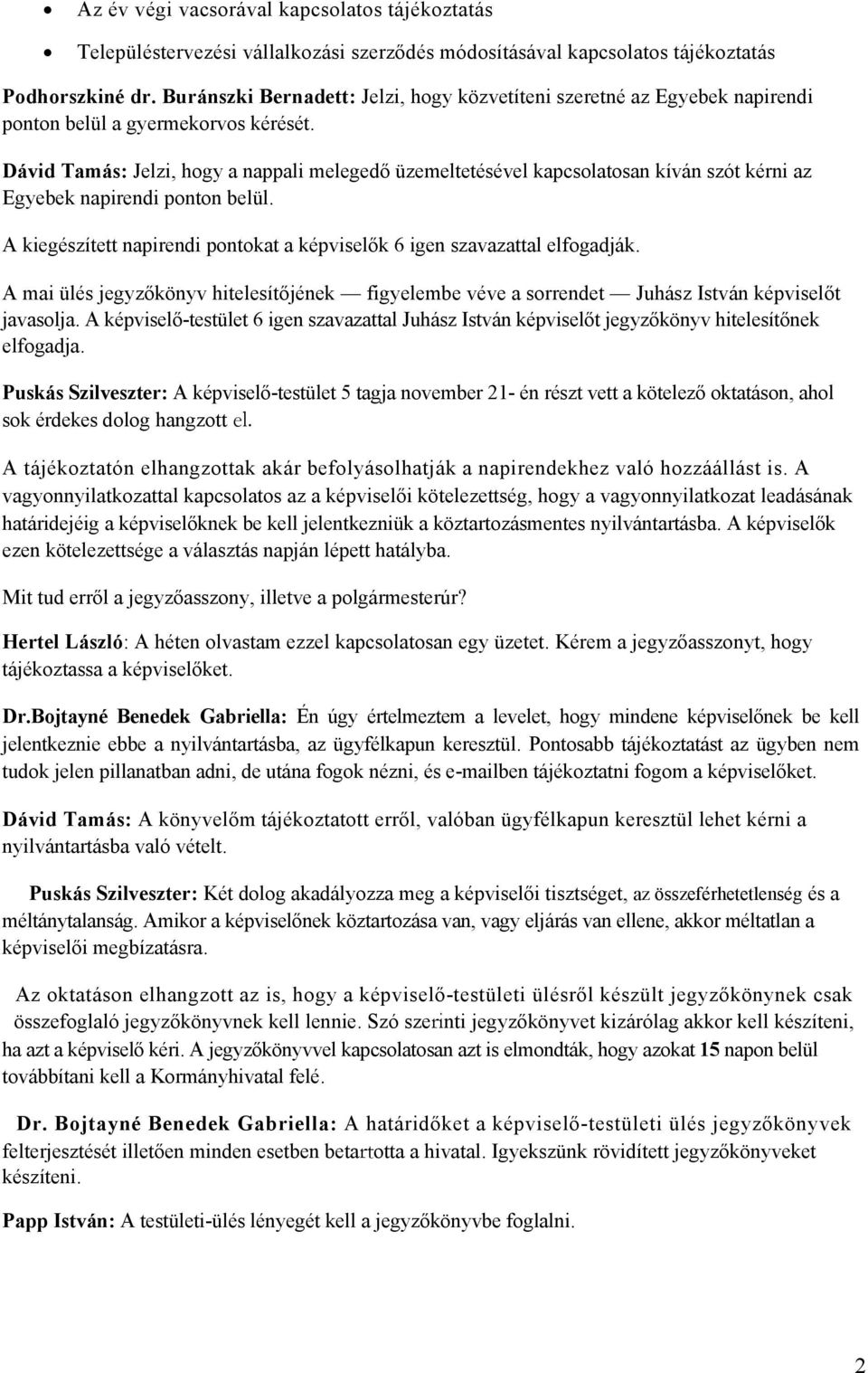 Dávid Tamás: Jelzi, hogy a nappali melegedő üzemeltetésével kapcsolatosan kíván szót kérni az Egyebek napirendi ponton belül.