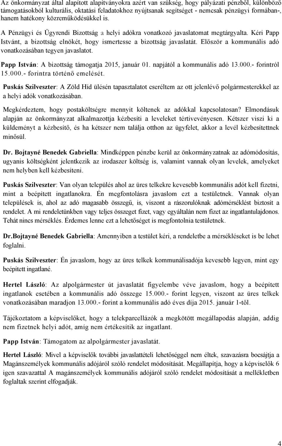 Kéri Papp Istvánt, a bizottság elnökét, hogy ismertesse a bizottság javaslatát. Először a kommunális adó vonatkozásában tegyen javaslatot. Papp István: A bizottság támogatja 2015, január 01.