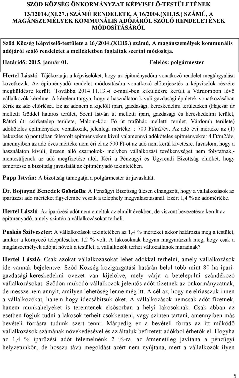 ) számú, A magánszemélyek kommunális adójáról szóló rendeletet a mellékletben foglaltak szerint módosítja. Határidő: 2015. január 01.