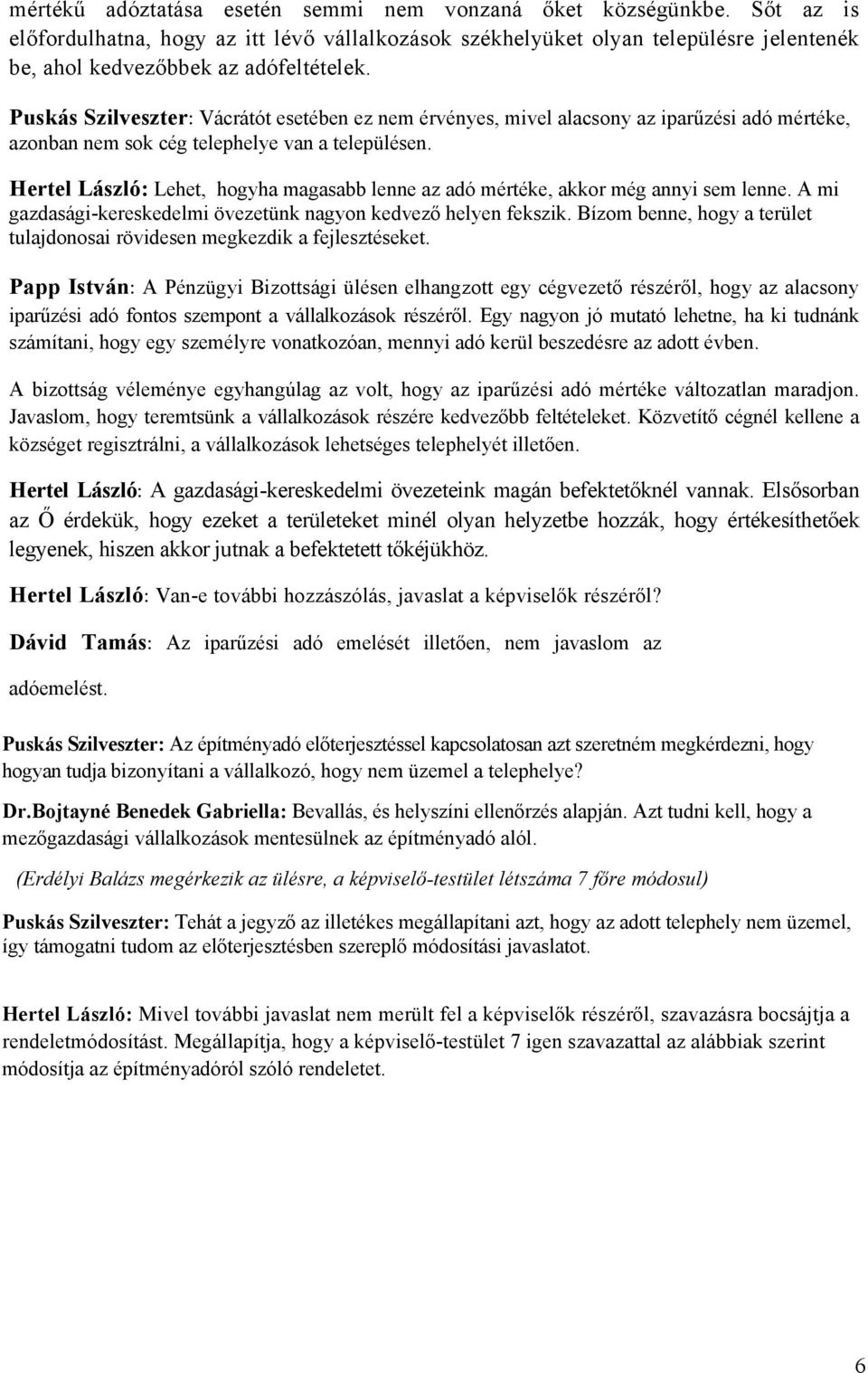 Hertel László: Lehet, hogyha magasabb lenne az adó mértéke, akkor még annyi sem lenne. A mi gazdasági-kereskedelmi övezetünk nagyon kedvező helyen fekszik.