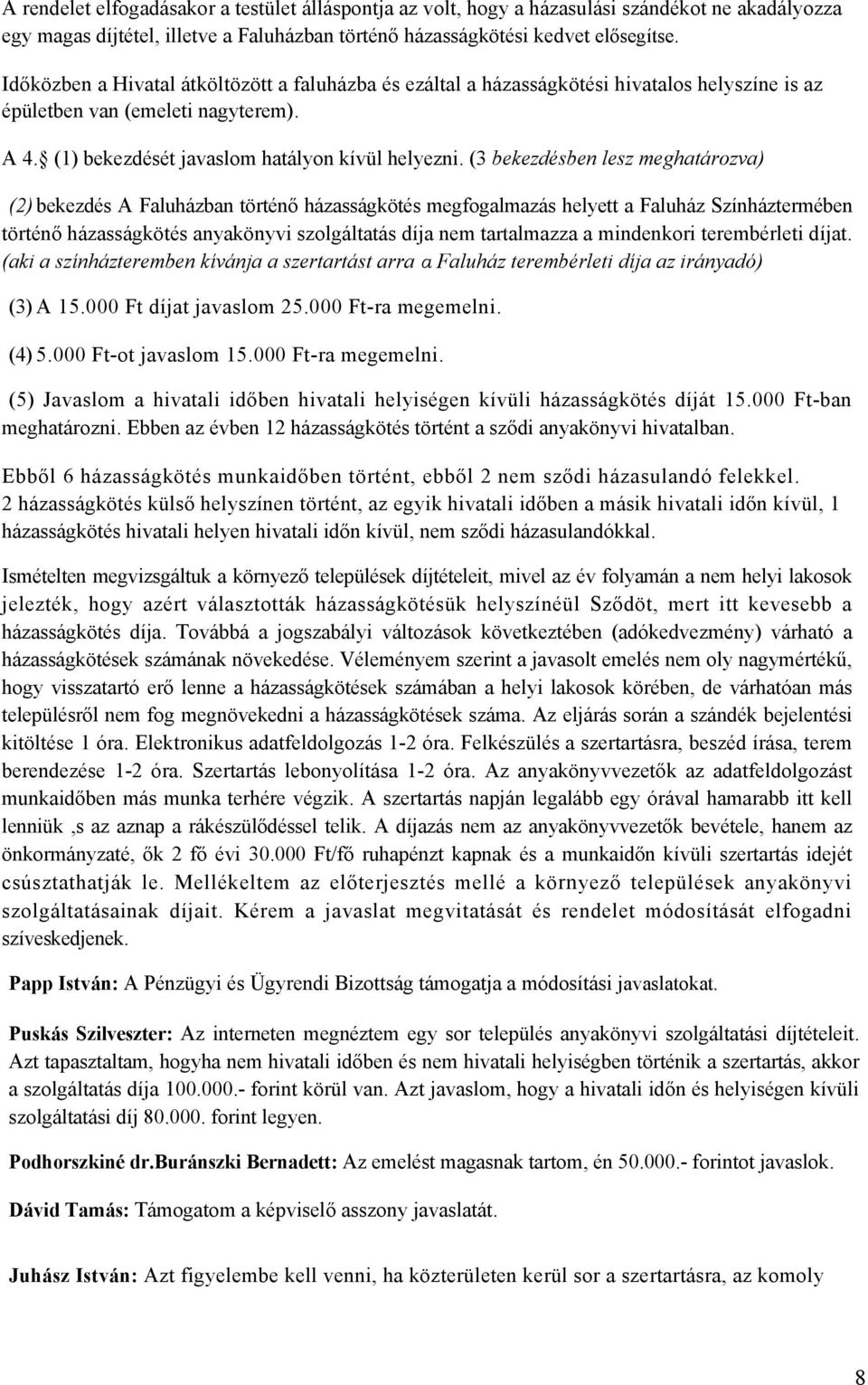 (3 bekezdésben lesz meghatározva) (2) bekezdés A Faluházban történő házasságkötés megfogalmazás helyett a Faluház Színháztermében történő házasságkötés anyakönyvi szolgáltatás díja nem tartalmazza a