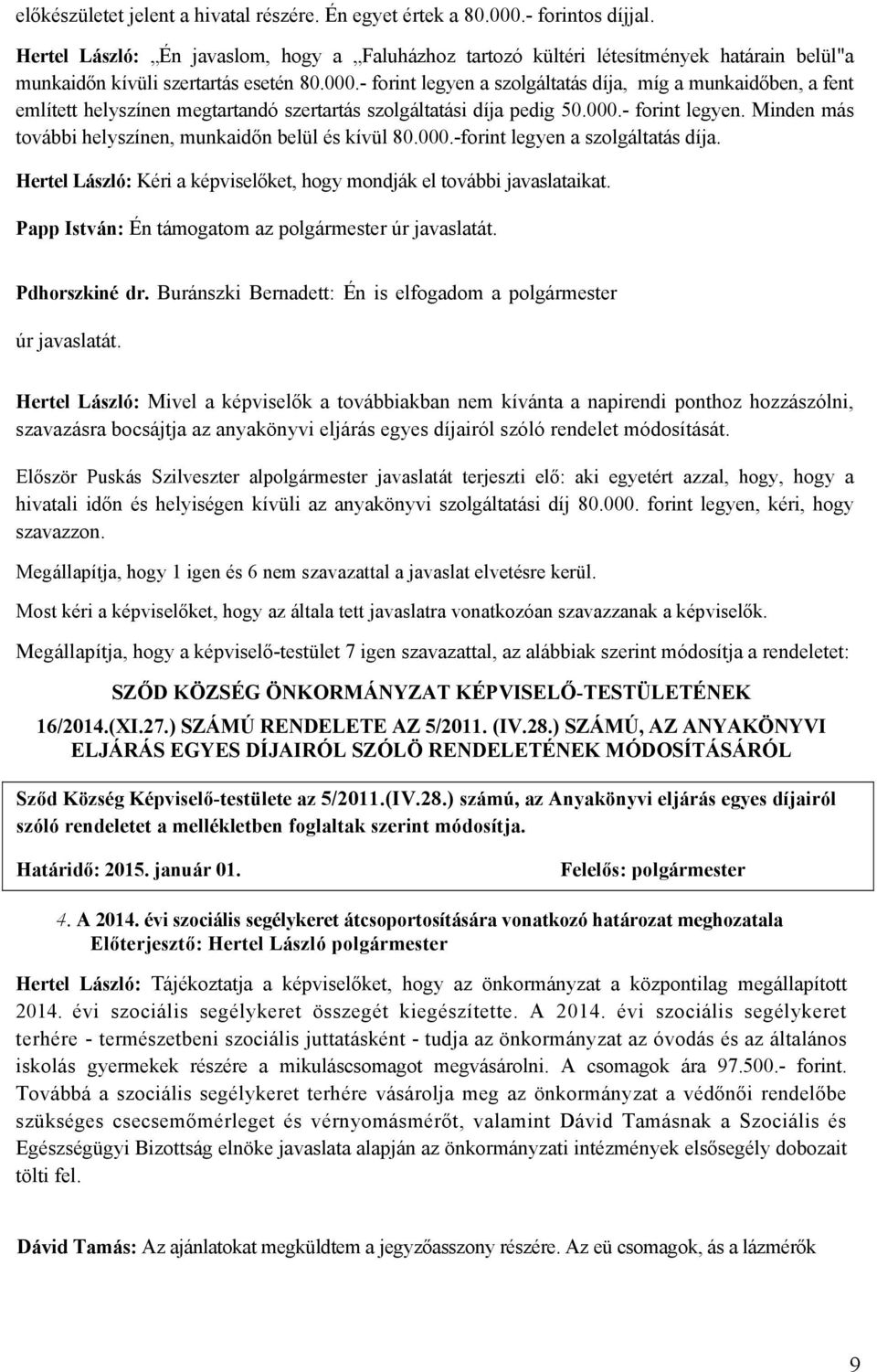 - forint legyen a szolgáltatás díja, míg a munkaidőben, a fent említett helyszínen megtartandó szertartás szolgáltatási díja pedig 50.000.- forint legyen. Minden más további helyszínen, munkaidőn belül és kívül 80.